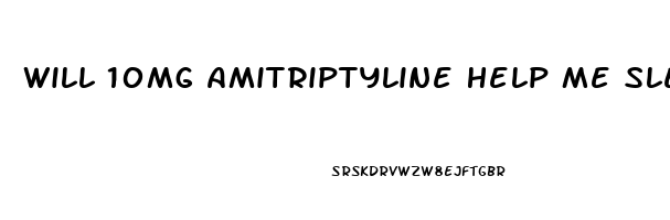 Will 10mg Amitriptyline Help Me Sleep
