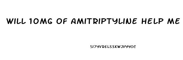 Will 10mg Of Amitriptyline Help Me Sleep