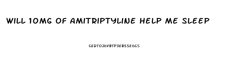 Will 10mg Of Amitriptyline Help Me Sleep