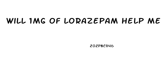 Will 1mg Of Lorazepam Help Me Sleep