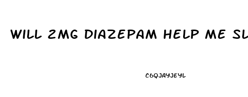 Will 2mg Diazepam Help Me Sleep