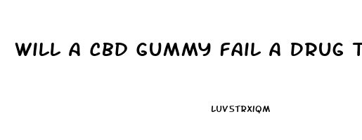 Will A Cbd Gummy Fail A Drug Test