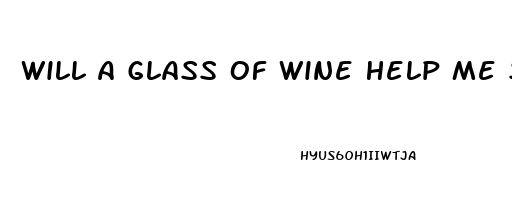 Will A Glass Of Wine Help Me Sleep