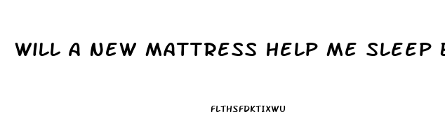 Will A New Mattress Help Me Sleep Better