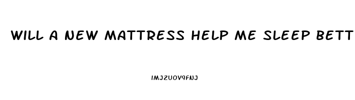 Will A New Mattress Help Me Sleep Better