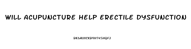 Will Acupuncture Help Erectile Dysfunction