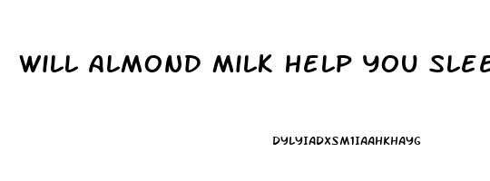 Will Almond Milk Help You Sleep