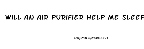 Will An Air Purifier Help Me Sleep