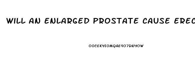 Will An Enlarged Prostate Cause Erectile Dysfunction