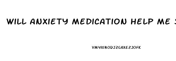 Will Anxiety Medication Help Me Sleep