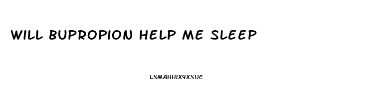 Will Bupropion Help Me Sleep
