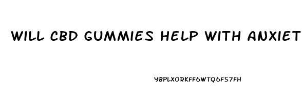 Will Cbd Gummies Help With Anxiety