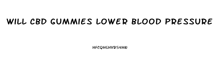 Will Cbd Gummies Lower Blood Pressure