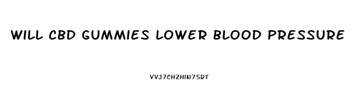 Will Cbd Gummies Lower Blood Pressure