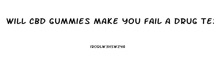 Will Cbd Gummies Make You Fail A Drug Test