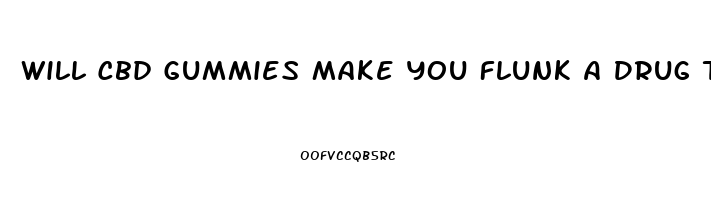 Will Cbd Gummies Make You Flunk A Drug Test