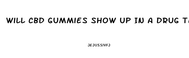 Will Cbd Gummies Show Up In A Drug Test