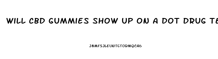 Will Cbd Gummies Show Up On A Dot Drug Test
