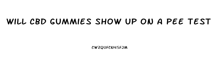 Will Cbd Gummies Show Up On A Pee Test