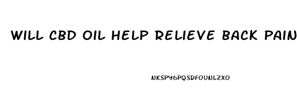 Will Cbd Oil Help Relieve Back Pain