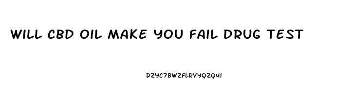 Will Cbd Oil Make You Fail Drug Test