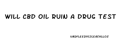 Will Cbd Oil Ruin A Drug Test