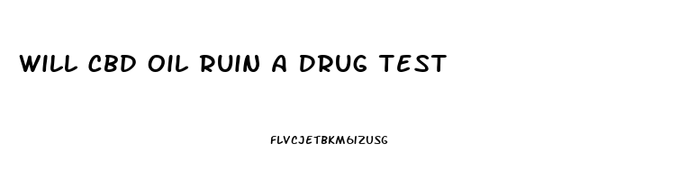 Will Cbd Oil Ruin A Drug Test