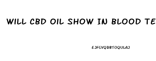 Will Cbd Oil Show In Blood Tests