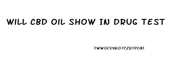 Will Cbd Oil Show In Drug Test