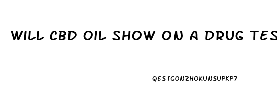 Will Cbd Oil Show On A Drug Test