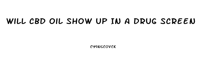 Will Cbd Oil Show Up In A Drug Screen