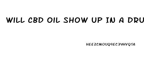 Will Cbd Oil Show Up In A Drug Screen