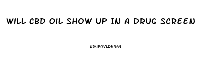 Will Cbd Oil Show Up In A Drug Screen