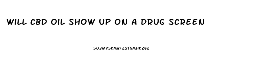 Will Cbd Oil Show Up On A Drug Screen