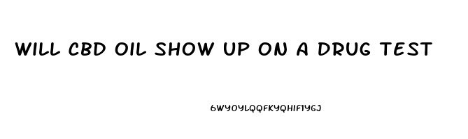 Will Cbd Oil Show Up On A Drug Test