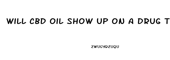 Will Cbd Oil Show Up On A Drug Test