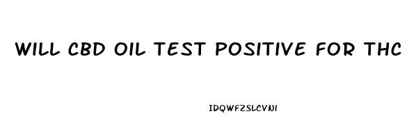 Will Cbd Oil Test Positive For Thc