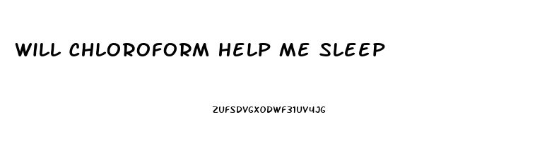 Will Chloroform Help Me Sleep