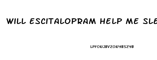 Will Escitalopram Help Me Sleep