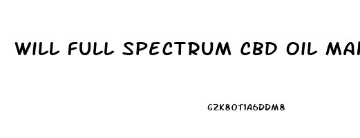 Will Full Spectrum Cbd Oil Make Me Fail Drug Test