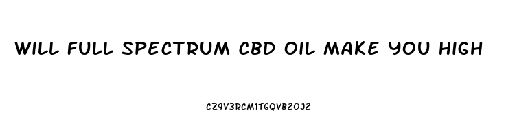 Will Full Spectrum Cbd Oil Make You High