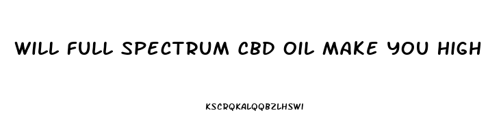 Will Full Spectrum Cbd Oil Make You High