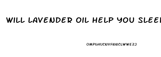 Will Lavender Oil Help You Sleep