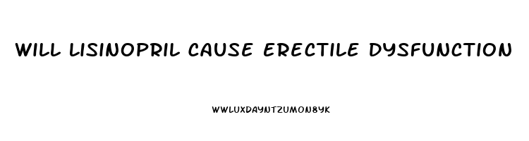 Will Lisinopril Cause Erectile Dysfunction