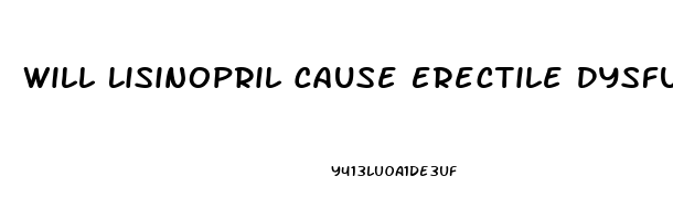 Will Lisinopril Cause Erectile Dysfunction