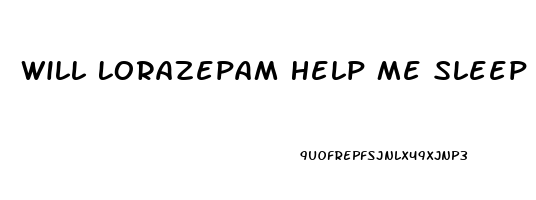 Will Lorazepam Help Me Sleep