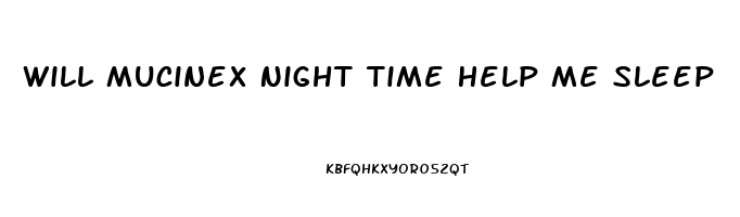 Will Mucinex Night Time Help Me Sleep