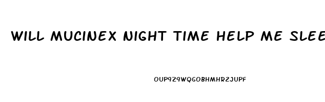 Will Mucinex Night Time Help Me Sleep