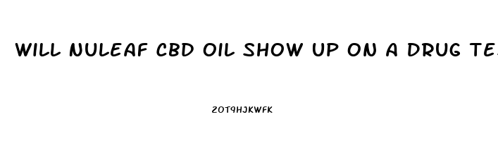 Will Nuleaf Cbd Oil Show Up On A Drug Test