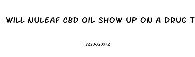 Will Nuleaf Cbd Oil Show Up On A Drug Test